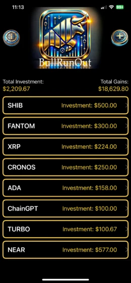 Inversiones en criptomonedas con ganancias significativas en BullRunOut.
- **Descripción:** Captura de pantalla de la aplicación BullRunOut que muestra un total de inversiones en criptomonedas de $2,209.67 y ganancias totales de $18,629.80. Incluye inversiones en SHIB, FANTOM, XRP, CRONOS, ADA, ChainGPT, TURBO y NEAR, destacando el rendimiento de cada una. Ideal para inversores interesados en el mercado de criptomonedas. Aplicación de inversión BullRunOut mostrando inversiones en criptomonedas y ganancias totales.- **Título:** Pantalla de Inversiones en Criptomonedas de BullRunOut- **Leyenda:** Inversiones en criptomonedas con ganancias significativas en BullRunOut.- **Descripción:** Captura de pantalla de la aplicación BullRunOut que muestra un total de inversiones en criptomonedas de $2,209.67 y ganancias totales de $18,629.80. Incluye inversiones en SHIB, FANTOM, XRP, CRONOS, ADA, ChainGPT, TURBO y NEAR, destacando el rendimiento de cada una. Ideal para inversores interesados en el mercado de criptomonedas.
